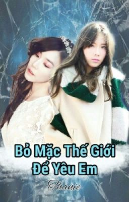 |Longfic|TaeNy|TiTae| Bỏ Mặc Thế Giới Để Yêu Em