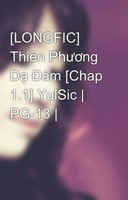 [LONGFIC] Thiên Phương Dạ Đàm [Chap 1.1] YulSic | PG-13 |