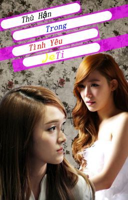 [LongFic] Thù Hận Trong Tình Yêu [JeTi]