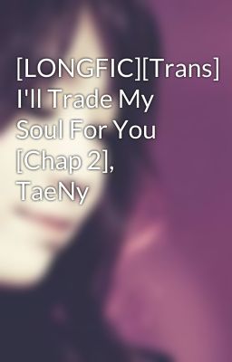 [LONGFIC][Trans] I'll Trade My Soul For You [Chap 2], TaeNy