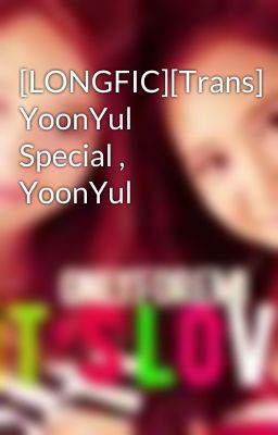 [LONGFIC][Trans] YoonYul Special , YoonYul