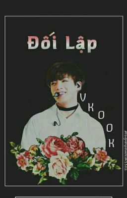 [LONGFIC] (vkook) ĐỐI LẬP