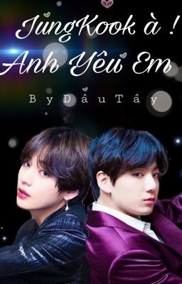 [Longfic][VKook] ~ JungKook à ! Anh Yêu Em ~