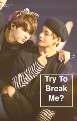 [Longfic](Vkook/Minga)Cứ thử làm hỏng anh xem!|Try To Break Me.