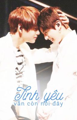 [Longfic][VKook] Tình yêu vẫn còn nơi đây