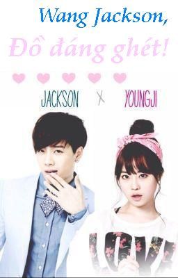 [Longfic] Wang Jackson, đồ đáng ghét! - JackJi 