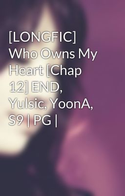 [LONGFIC] Who Owns My Heart [Chap 12] END, Yulsic, YoonA, S9 | PG |