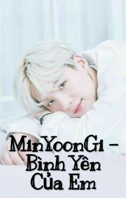 [ Longfic ] ( YoonTae/GiTae ) MinYoonGi - Bình Yên Của Em.