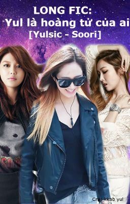 [LONGFIC] Yul là hoàng tử của ai?  - Yulsic, Soori