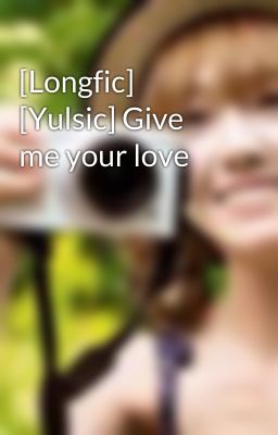 [Longfic] [Yulsic] Give me your love