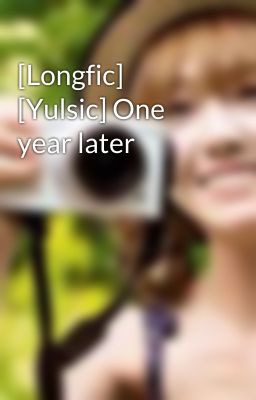 [Longfic] [Yulsic] One year later