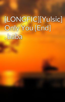 [LONGFIC][Yulsic] Only You [End] . baba