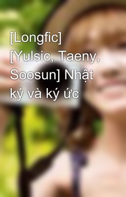 [Longfic] [Yulsic, Taeny, Soosun] Nhật ký và ký ức