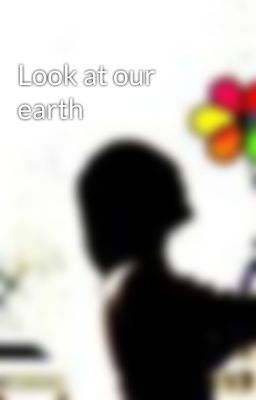 Look at our earth