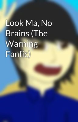 Look Ma, No Brains (The Warning Fanfic)