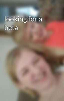 looking for a beta