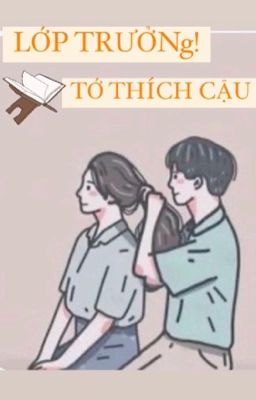 LỚP TRƯỞNG! TÔI THÍCH CẬU