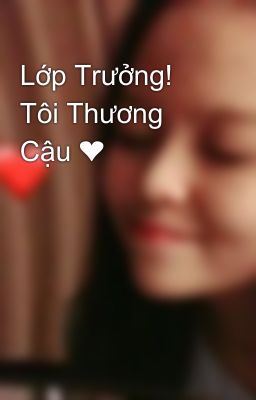 Lớp Trưởng! Tôi Thương Cậu ❤️