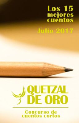 Los 15 mejores cuentos, julio 2017 - Quetzal de Oro: Concurso de cuentos cortos