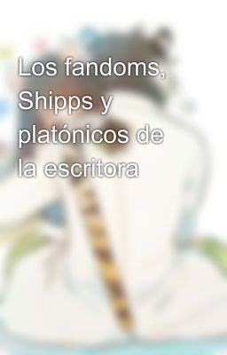 Los fandoms, Shipps y platónicos de la escritora 