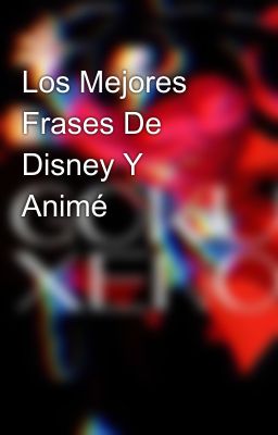 Los Mejores Frases De Disney Y Animé 