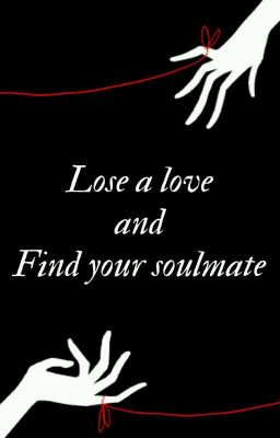 Lose a love and find your soulmate.