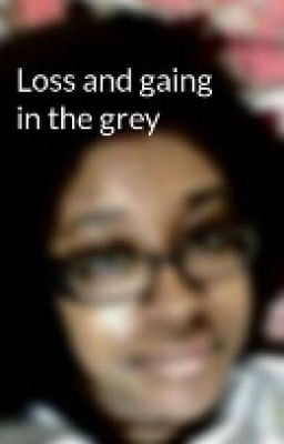 Loss and gaing in the grey