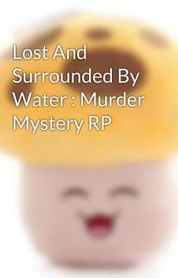 Lost And Surrounded By Water : Murder Mystery RP