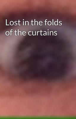 Lost in the folds of the curtains