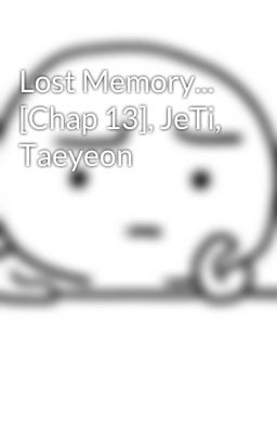 Lost Memory... [Chap 13], JeTi, Taeyeon