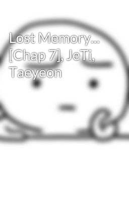 Lost Memory... [Chap 7], JeTi, Taeyeon