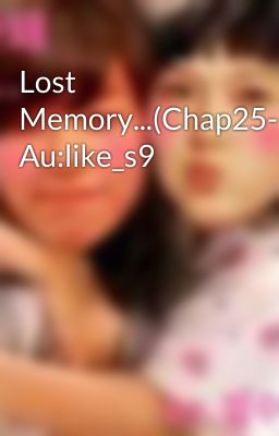 Lost Memory...(Chap25-END) Au:like_s9