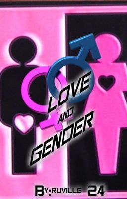 LOVE AND GENDER. [VERY SLOW UPDATE]