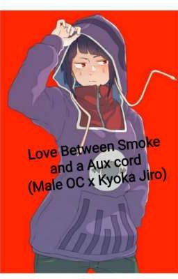 Love Between Smoke and a Aux cord (Male OC x Kyoka Jiro)