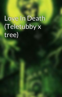 Love In Death (Teletubby x tree)