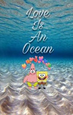 Love Is An Ocean (Spongebob × Patrick fanfiction)