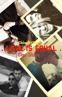 .LOVE IS EQUAL.(One Shots) Chico x Chico