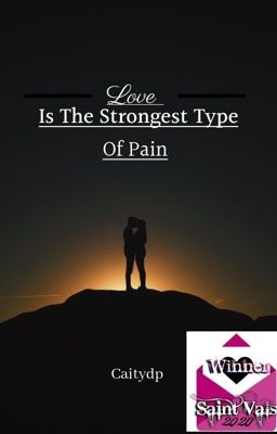 Love is the strongest type of pain. 