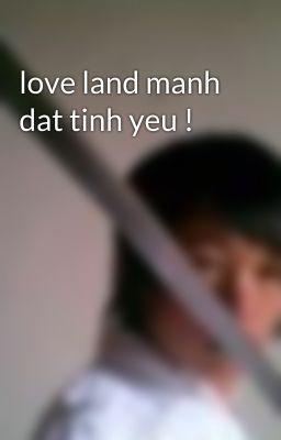 love land manh dat tinh yeu !