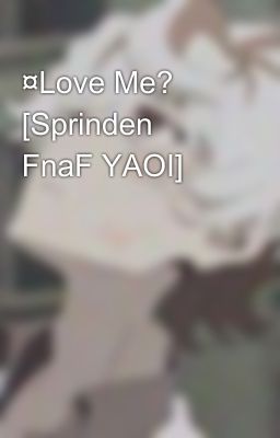 ¤Love Me? [Sprinden FnaF YAOI]