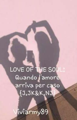 LOVE OF THE SOUL: Quando l'amore arriva per caso [J.JK&K.NJ]