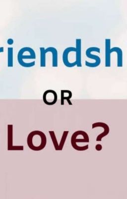 LOVE OR FRIENDSHIP? 