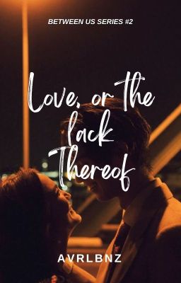 Love, Or The Lack Thereof (Between Us Series #2)