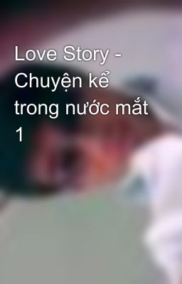 Love Story - Chuyện kể trong nước mắt 1