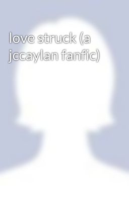 love struck (a jccaylan fanfic)