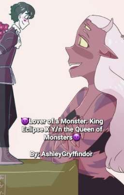 😈Lover to a Monster: King Eclipse x Y/n the Queen of Monsters😈