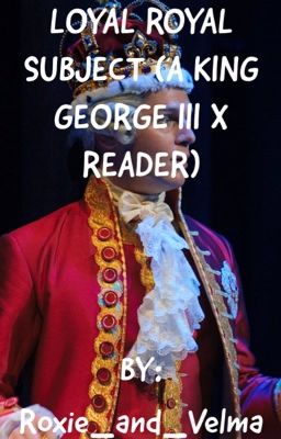 Loyal Royal Subject (A King George III x Reader)