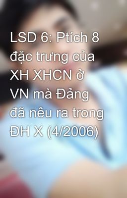 LSD 6: Ptích 8 đặc trưng của XH XHCN ở VN mà Đảng đã nêu ra trong ĐH X (4/2006)