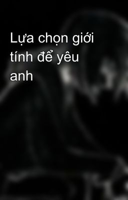 Lựa chọn giới tính để yêu anh