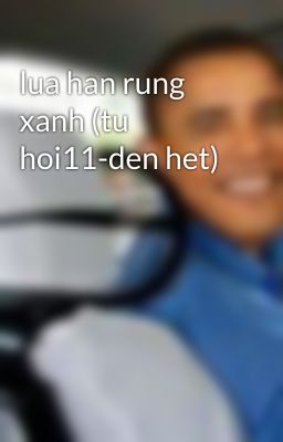 lua han rung xanh (tu hoi11-den het)